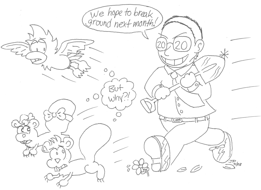 A cardinal and two squirrels flee from a crazed older man wielding a shiny shovel. The man has "2020" in his eyes, and is saying, "We hope to break ground next month!" The animals think, "But why?!"