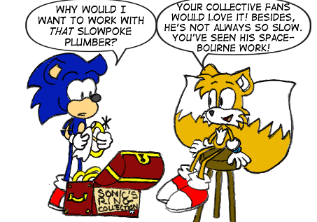 Sonic: "Why would I want to work with _that_ slowpoke plumber?" Tails: "Your collective fans would love it! Besides, he's not always so slow. You've seen his space-bourne work!"