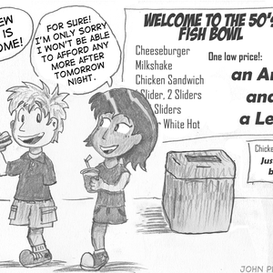 A boy with one arm and one leg is holding a hamburger. He says, "This new food is awesome!" A girl with one arm and one leg is holding a smoothie. She says, "For sure! I'm only sorry I won't be able to afford any more after tomorrow night." The menu on the wall behind them reads, "WELCOME TO THE 50'S FISH BOWL" Menu items include "Cheeseburger, Milkshake, Chicken Sandwich, 1 Slider, 2 Sliders, 3 Sliders, Red or White Hot". The menu concludes, "ONE LOW PRICE!: AN ARM AND A LEG" (A smaller sign below reads, "Chicken tender special: Just your first-born child!")