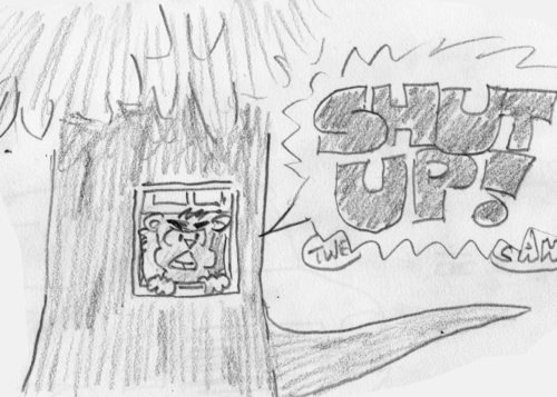 The squirrel pokes his head out the window. "SHUT UP!"