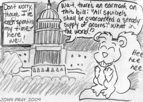 "Don't worry, though. I've been spending my time here well." From the Capitol Building: "Wait, there's an earmark on this bill: 'All squirrels shall be guaranteed a steady supply of acorns.' What in the world!?" Skip giggles outside.
