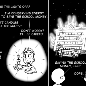 Frame 1: A pitch-black room. A pair of eyes asks, "Why are the lights off?" Boy with book and a single candle: "I'm conserving energy to save the school money." Eyes: "Aren't candles against the rules?" Boy: "Don't worry! I'll be careful." Frame 2: Exterior shot of building Dorsey Hall, very much on fire. A Pittsford Fire Department truck attempts to put it out. Friend: "Saving the school money, huh?" Boy who had candle: "Oops."