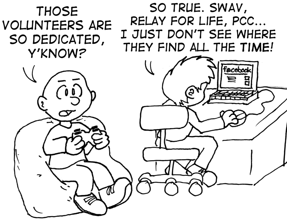 Boy 1, sitting on beanbag chair playing a video game: "Those volunteers are so dedicated, y'know?" Boy 2, sitting at a desk browsing Facebook: "So true. SWAV, Relay for Life, PCC... I just don't see where they find all the *time*!"