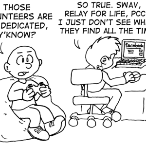 Boy 1, sitting on beanbag chair playing a video game: "Those volunteers are so dedicated, y'know?" Boy 2, sitting at a desk browsing Facebook: "So true. SWAV, Relay for Life, PCC... I just don't see where they find all the *time*!"