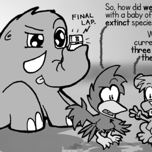 The baby mastodon concentrates hard on the Nintendo DS he is playing with his trunk. The DS says, "FINAL LAP." Cal: "So, how did we end up with a baby of an extinct species?" Skip: "Well, I've currently got three possible theories."