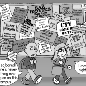 A large corkboard is absolutely covered in flyers, including "CARDINAL COURIER. Write! Blog! Take pictures! Draw!", "CTV. Come be on TV!", "SAB Movies - Sun 7pm, Wed 9:30pm", "Fisher Players. Auditions soon! Come try out!", "Come join English Club!", Ski Trip Soon! Sign up today!", and many others. Two students are walking by. One says, "I'm so bored! There's never anything ever going on on this campus." The other replies, "I know, right." Neither seems to appreciate the irony of the situation.