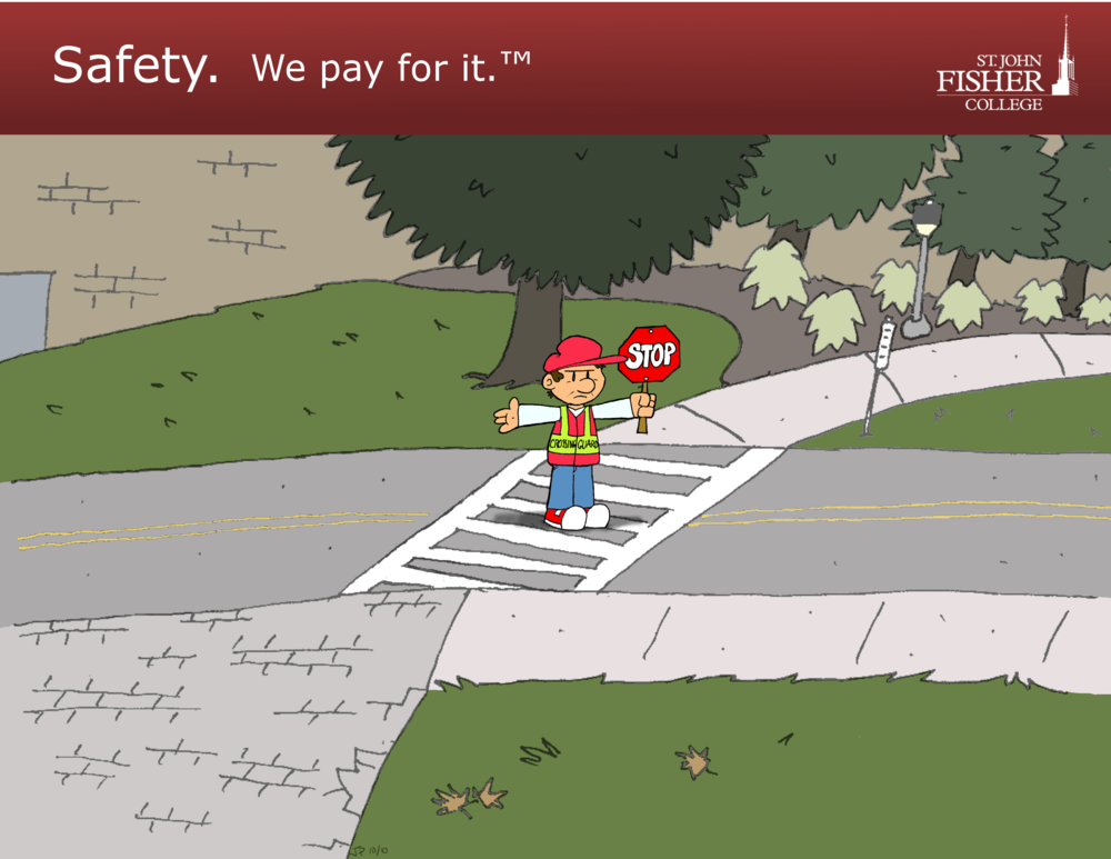 A middle-aged crossing guard stands in the middle of a crosswalk with arms outstretched and STOP sign upheld. There are neither cars not pedestrians anywhere in sight. The tagline reads, "Safety. We pay for it.™" with a St. John Fisher College logo.