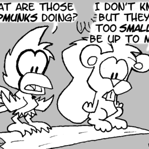 Skip and Cal look down from a branch. Cal: "What are those chipmunks doing?" Skip: "I don't know, but they're too small to be up to much."