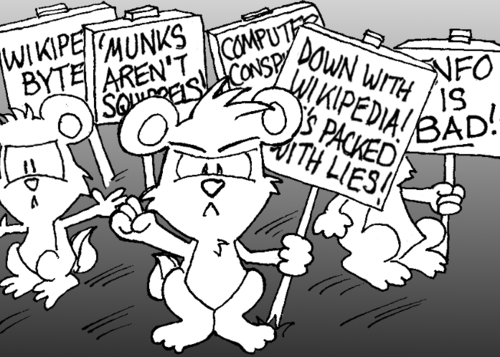 Cal is gone now. The lead chipmunk just looks angrier than ever, and the rest are still protesting. The signs now read "Down with Wikipedia! It's packed with lies!" / "Wikipedia bytes!" / "'Munks aren't squirrels!" / "Computer conspiracy!" / "Info is BAD!"