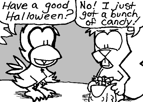 Cal: "Have a good Halloween?" Skip, holding his bag and looking grumpy: "No! I just got a bunch of candy!"