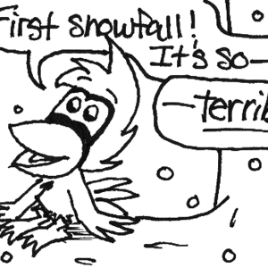 Cal looks up into the sky, with an expression on his face like a small child meeting Santa. Snowflakes fall around him. Cal: "First snowfall! It's so--" Interrupting voice: "--_terrible_!"