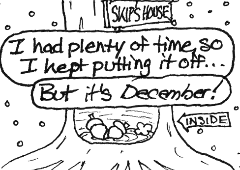 Skip: "I had plenty of time, so I kept putting it off..." Cal: "But it's _December_!" A cross section of a hollow tree labeled "Skip's house" reveals that it is completely empty save for two acorns and a dust bunny.