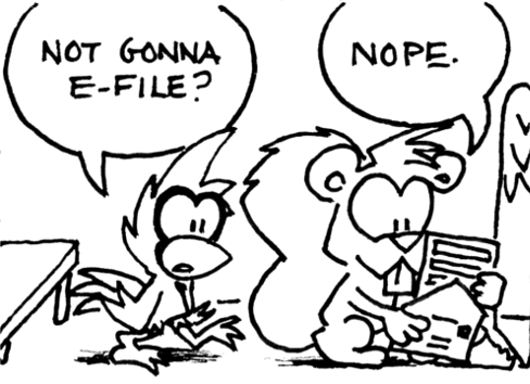 Cal: "Not gonna e-file?" Skip, inserting his completed paper form into an envelope: "Nope."